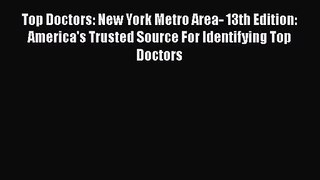 Top Doctors: New York Metro Area- 13th Edition: America's Trusted Source For Identifying Top