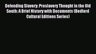 (PDF Download) Defending Slavery: Proslavery Thought in the Old South: A Brief History with