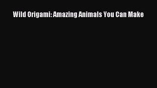 (PDF Download) Wild Origami: Amazing Animals You Can Make Download