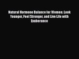 Natural Hormone Balance for Women: Look Younger Feel Stronger and Live Life with Exuberance