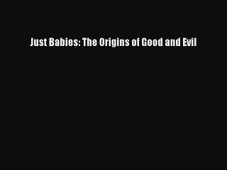 [PDF Download] Just Babies: The Origins of Good and Evil [PDF] Full Ebook