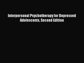 [PDF Download] Interpersonal Psychotherapy for Depressed Adolescents Second Edition [PDF] Full