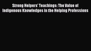 [PDF Download] Strong Helpers' Teachings: The Value of Indigenous Knowledges in the Helping