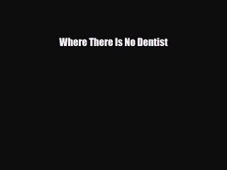 [PDF Download] Where There Is No Dentist [Read] Full Ebook