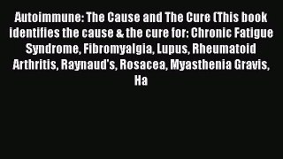 Autoimmune: The Cause and The Cure (This book identifies the cause & the cure for: Chronic