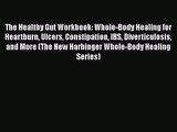 The Healthy Gut Workbook: Whole-Body Healing for Heartburn Ulcers Constipation IBS Diverticulosis