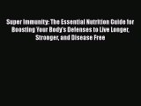 Super Immunity: The Essential Nutrition Guide for Boosting Your Body's Defenses to Live Longer