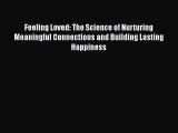 Feeling Loved: The Science of Nurturing Meaningful Connections and Building Lasting Happiness