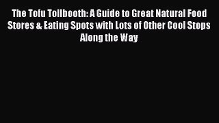 The Tofu Tollbooth: A Guide to Great Natural Food Stores & Eating Spots with Lots of Other