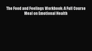 The Food and Feelings Workbook: A Full Course Meal on Emotional Health  Free Books