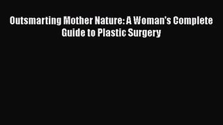 Outsmarting Mother Nature: A Woman's Complete Guide to Plastic Surgery  Free Books