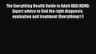The Everything Health Guide to Adult ADD/ADHD: Expert advice to find the right diagnosis evaluation