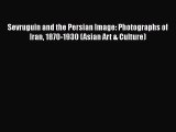 [PDF Download] Sevruguin and the Persian Image: Photographs of Iran 1870-1930 (Asian Art &