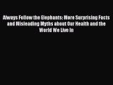 Always Follow the Elephants: More Surprising Facts and Misleading Myths about Our Health and