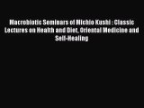 Macrobiotic Seminars of Michio Kushi : Classic Lectures on Health and Diet Oriental Medicine