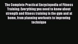 The Complete Practical Encyclopedia of Fitness Training: Everything you need to know about