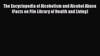 The Encyclopedia of Alcoholism and Alcohol Abuse (Facts on File Library of Health and Living)