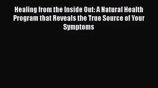 Healing from the Inside Out: A Natural Health Program that Reveals the True Source of Your