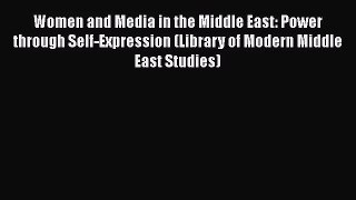[PDF Download] Women and Media in the Middle East: Power through Self-Expression (Library of