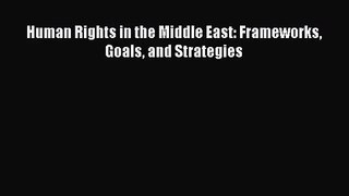 [PDF Download] Human Rights in the Middle East: Frameworks Goals and Strategies [Read] Full