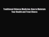 Traditional Chinese Medicine: How to Maintain Your Health and Treat Illness  Free Books
