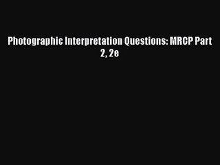 [PDF Download] Photographic Interpretation Questions: MRCP Part 2 2e [PDF] Full Ebook