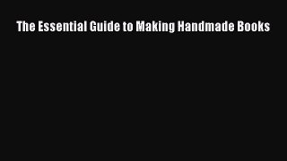 The Essential Guide to Making Handmade Books Read Online PDF