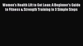 Women's Health Lift to Get Lean: A Beginner's Guide to Fitness & Strength Training in 3 Simple