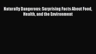 Naturally Dangerous: Surprising Facts About Food Health and the Environment  Free Books