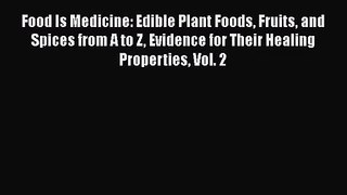 Food Is Medicine: Edible Plant Foods Fruits and Spices from A to Z Evidence for Their Healing