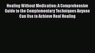 Healing Without Medication: A Comprehensive Guide to the Complementary Techniques Anyone Can