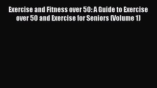 Exercise and Fitness over 50: A Guide to Exercise over 50 and Exercise for Seniors (Volume