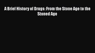 A Brief History of Drugs: From the Stone Age to the Stoned Age  Read Online Book