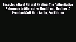Encyclopedia of Natural Healing: The Authoritative Reference to Alternative Health and Healing-