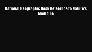 National Geographic Desk Reference to Nature's Medicine  Free Books