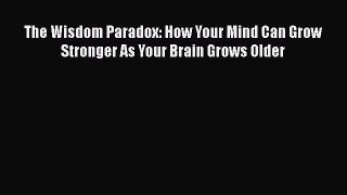 The Wisdom Paradox: How Your Mind Can Grow Stronger As Your Brain Grows Older  Free Books