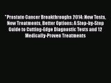 Prostate Cancer Breakthroughs 2014: New Tests New Treatments Better Options: A Step-by-Step