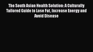 The South Asian Health Solution: A Culturally Tailored Guide to Lose Fat Increase Energy and