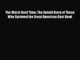 The Worst Hard Time: The Untold Story of Those Who Survived the Great American Dust Bowl  Free