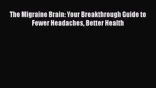The Migraine Brain: Your Breakthrough Guide to Fewer Headaches Better Health  Free Books