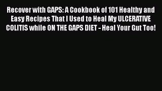 Recover with GAPS: A Cookbook of 101 Healthy and Easy Recipes That I Used to Heal My ULCERATIVE