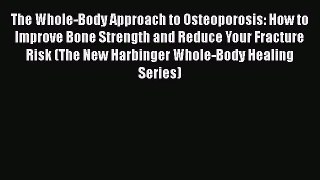 The Whole-Body Approach to Osteoporosis: How to Improve Bone Strength and Reduce Your Fracture