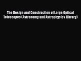 [PDF Download] The Design and Construction of Large Optical Telescopes (Astronomy and Astrophysics