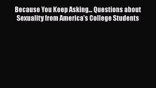Because You Keep Asking... Questions about Sexuality from America's College Students  Free