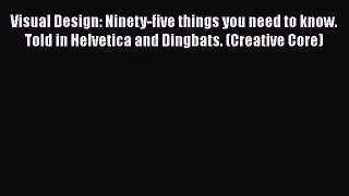 Visual Design: Ninety-five things you need to know. Told in Helvetica and Dingbats. (Creative