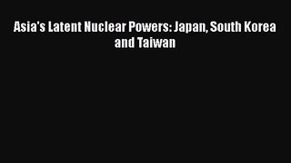 [PDF Download] Asia's Latent Nuclear Powers: Japan South Korea and Taiwan [Read] Online