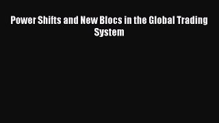 [PDF Download] Power Shifts and New Blocs in the Global Trading System [Download] Full Ebook