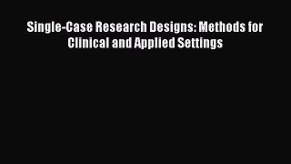 PDF Download Single-Case Research Designs: Methods for Clinical and Applied Settings PDF Online