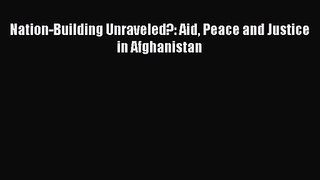 [PDF Download] Nation-Building Unraveled?: Aid Peace and Justice in Afghanistan [Download]