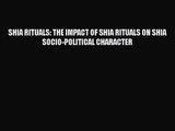 [PDF Download] SHIA RITUALS: THE IMPACT OF SHIA RITUALS ON SHIA SOCIO-POLITICAL CHARACTER [PDF]
